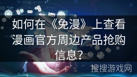 如何在《免漫》上查看漫画官方周边产品抢购信息？