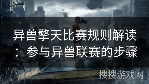 异兽擎天比赛规则解读：参与异兽联赛的步骤