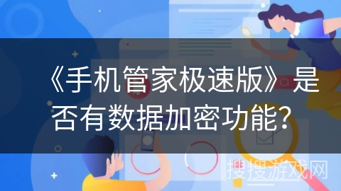 《手机管家极速版》是否有数据加密功能？