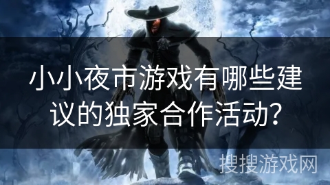 小小夜市游戏有哪些建议的独家合作活动？
