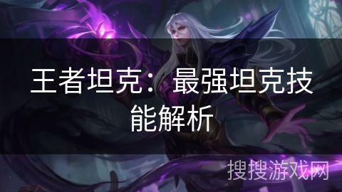 王者坦克：最强坦克技能解析