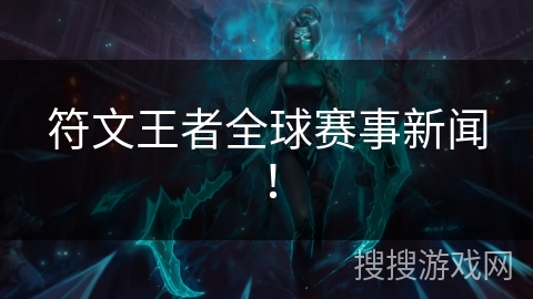 符文王者全球赛事新闻！