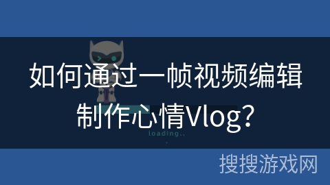 如何通过一帧视频编辑制作心情Vlog？