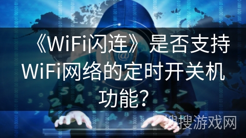 《WiFi闪连》是否支持WiFi网络的定时开关机功能？