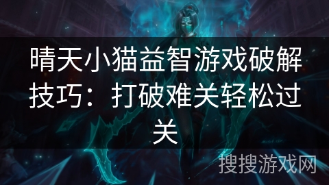 晴天小猫益智游戏破解技巧:打破难关轻松过关 晴天小猫益智游戏破解技巧:打破难关轻松过关