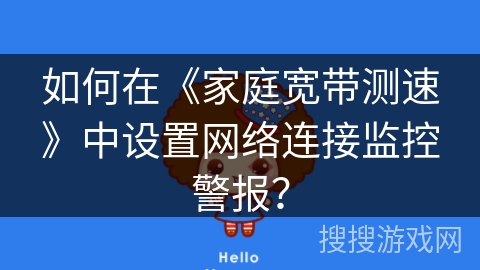 如何在《家庭宽带测速》中设置网络连接监控警报? 如何在《家庭宽带测速》中设置网络连接监控警报?