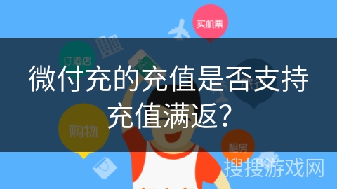 微付充的充值是否支持充值满返? 微付充的充值是否支持充值满返?