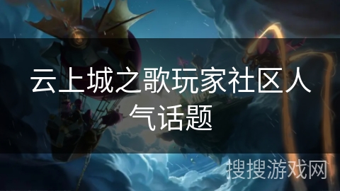 云上城之歌玩家社区人气话题