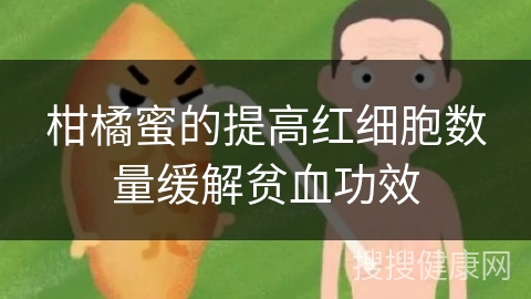 柑橘蜜的提高红细胞数量缓解贫血功效