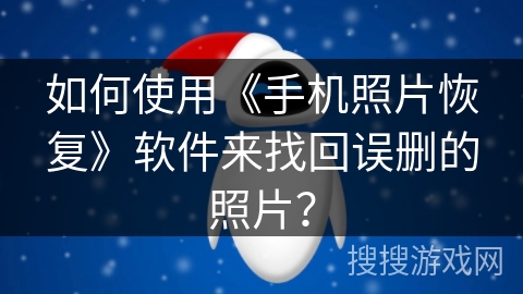 如何使用《手机照片恢复》软件来找回误删的照片？