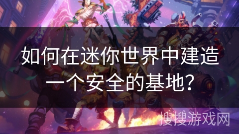 如何在迷你世界中建造一个安全的基地？