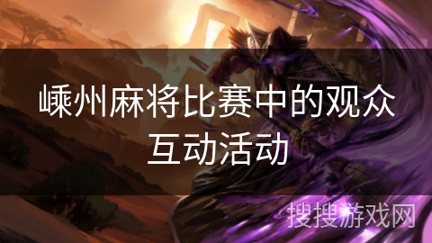 嵊州麻将比赛中的观众互动活动