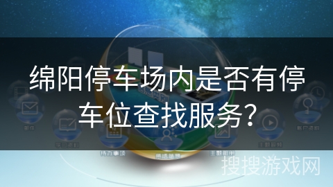 绵阳停车场内是否有停车位查找服务？