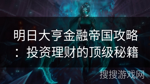 明日大亨金融帝国攻略：投资理财的顶级秘籍