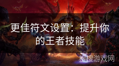 更佳符文设置：提升你的王者技能