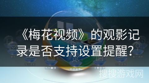 《梅花视频》的观影记录是否支持设置提醒？