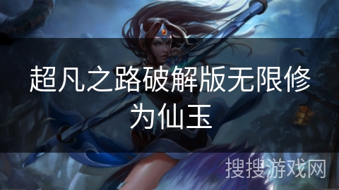 超凡之路破解版无限修为仙玉