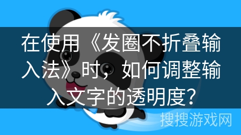 在使用《发圈不折叠输入法》时，如何调整输入文字的透明度？
