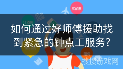 如何通过好师傅援助找到紧急的钟点工服务? 如何通过好师傅援助找到紧急的钟点工服务?