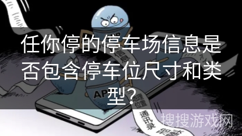 任你停的停车场信息是否包含停车位尺寸和类型？