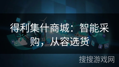得利集什商城：智能采购，从容选货