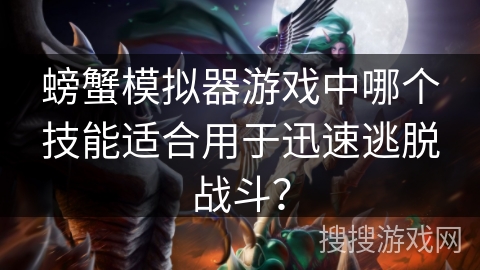 螃蟹模拟器游戏中哪个技能适合用于迅速逃脱战斗？