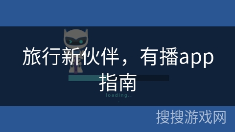 旅行新伙伴，有播app指南