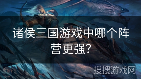 诸侯三国游戏中哪个阵营更强？