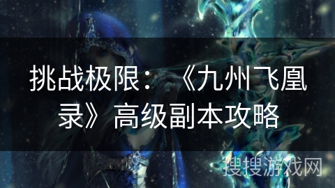 挑战极限：《九州飞凰录》高级副本攻略