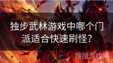 独步武林游戏中哪个门派适合快速刷怪? 独步武林游戏中哪个门派适合快速刷怪?