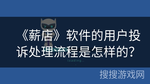 《薪店》软件的用户投诉处理流程是怎样的? 《薪店》软件的用户投诉处理流程是怎样的?