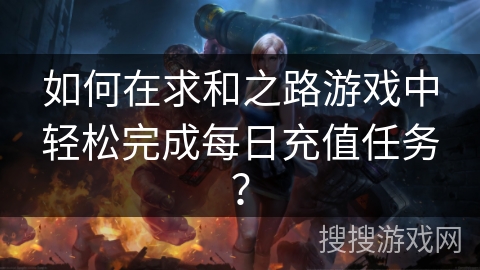 如何在求和之路游戏中轻松完成每日充值任务？