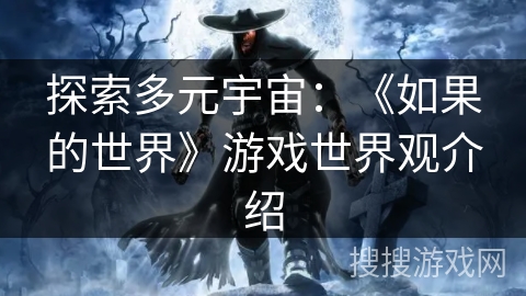 探索多元宇宙：《如果的世界》游戏世界观介绍