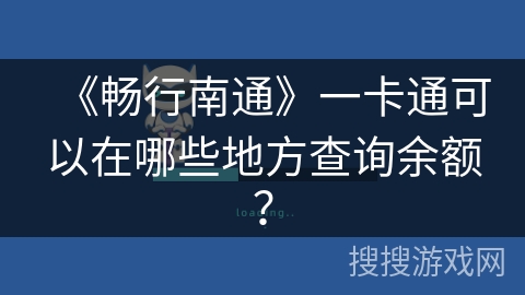《畅行南通》一卡通可以在哪些地方查询余额？