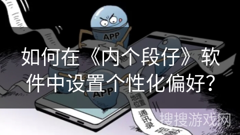 如何在《内个段仔》软件中设置个性化偏好？