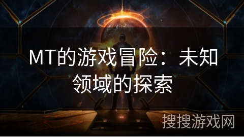 MT的游戏冒险：未知领域的探索