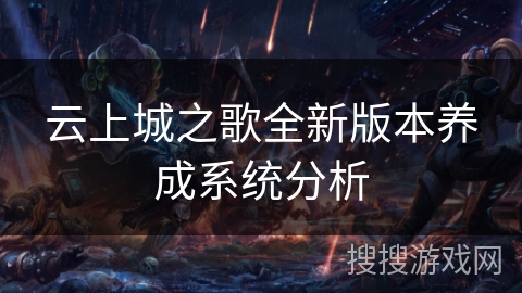 云上城之歌全新版本养成系统分析 云上城之歌全新版本养成系统分析