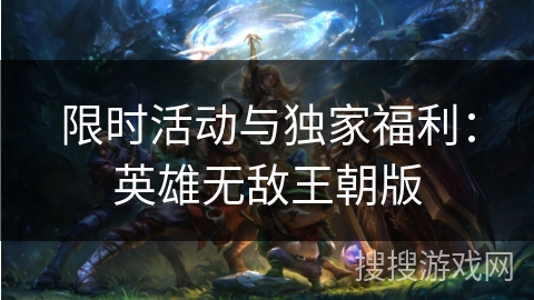 限时活动与独家福利：英雄无敌王朝版