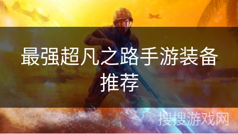最强超凡之路手游装备推荐