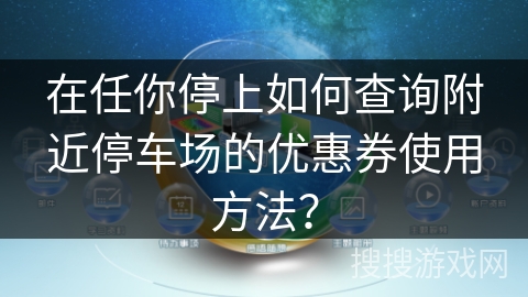 在任你停上如何查询附近停车场的优惠券使用方法？