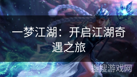 一梦江湖：开启江湖奇遇之旅