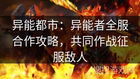 异能都市：异能者全服合作攻略，共同作战征服敌人
