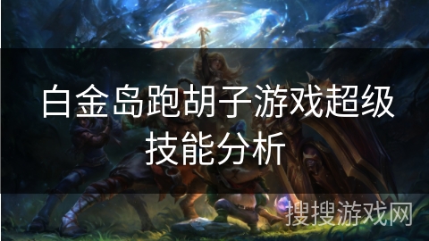 白金岛跑胡子游戏超级技能分析