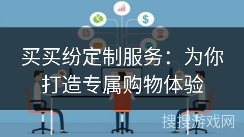 买买纷定制服务：为你打造专属购物体验