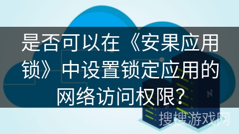 是否可以在《安果应用锁》中设置锁定应用的网络访问权限？