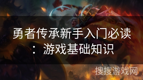 勇者传承新手入门必读：游戏基础知识