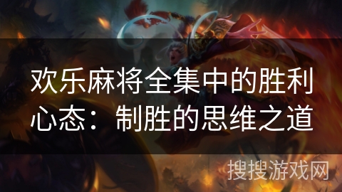 欢乐麻将全集中的胜利心态：制胜的思维之道