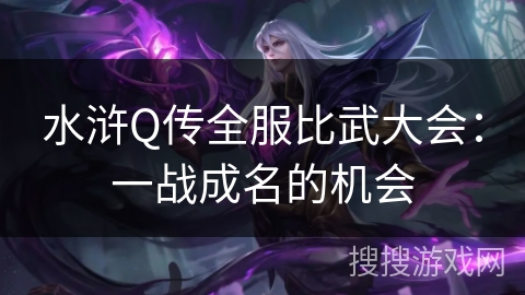 水浒Q传全服比武大会：一战成名的机会