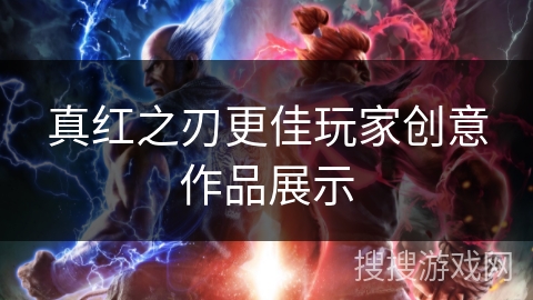 真红之刃更佳玩家创意作品展示