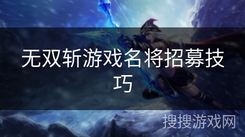 无双斩游戏名将招募技巧